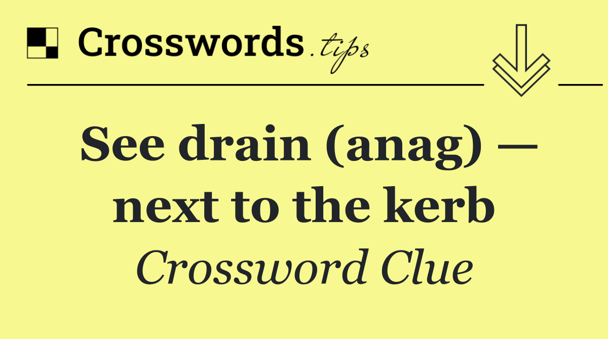 See drain (anag) — next to the kerb