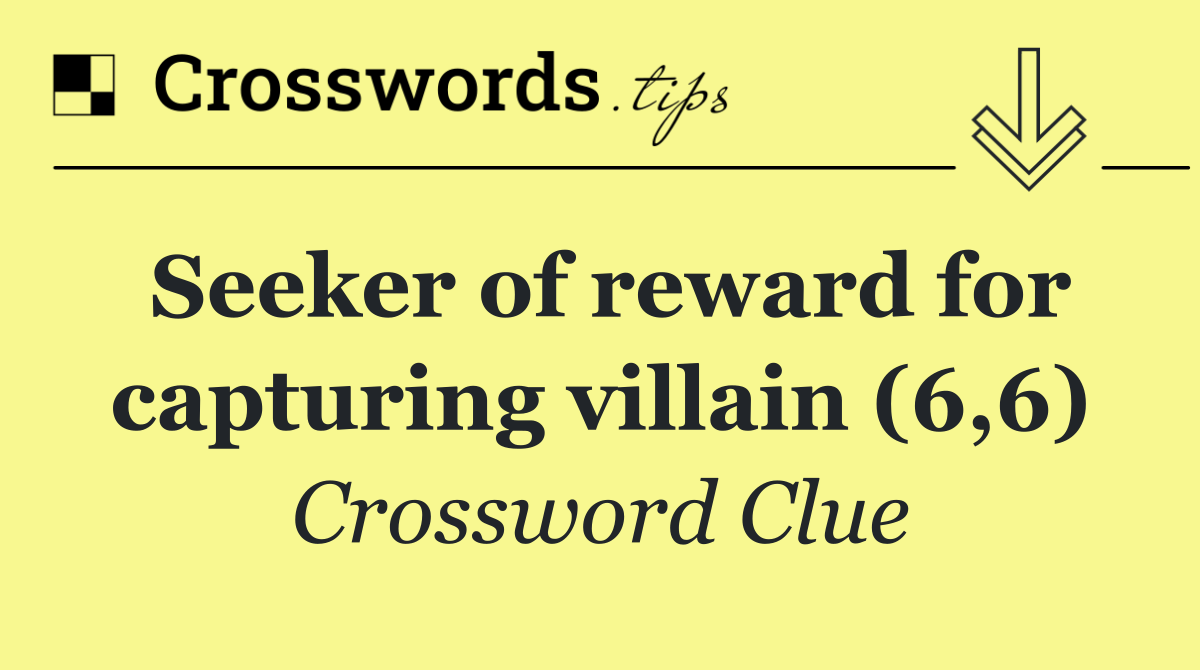 Seeker of reward for capturing villain (6,6)
