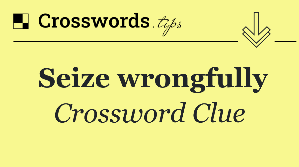 Seize wrongfully