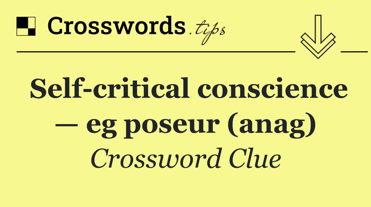 Self critical conscience — eg poseur (anag)