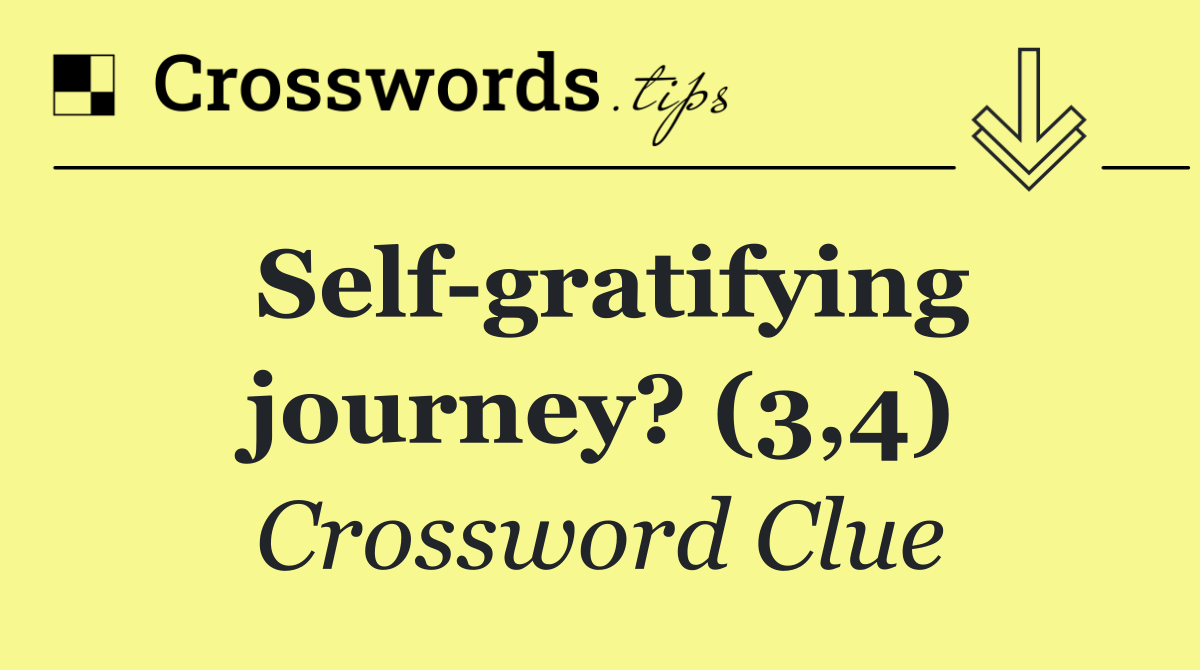 Self gratifying journey? (3,4)