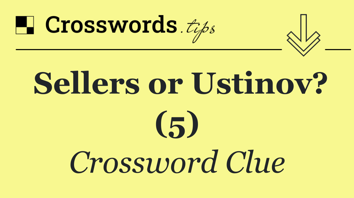 Sellers or Ustinov? (5)