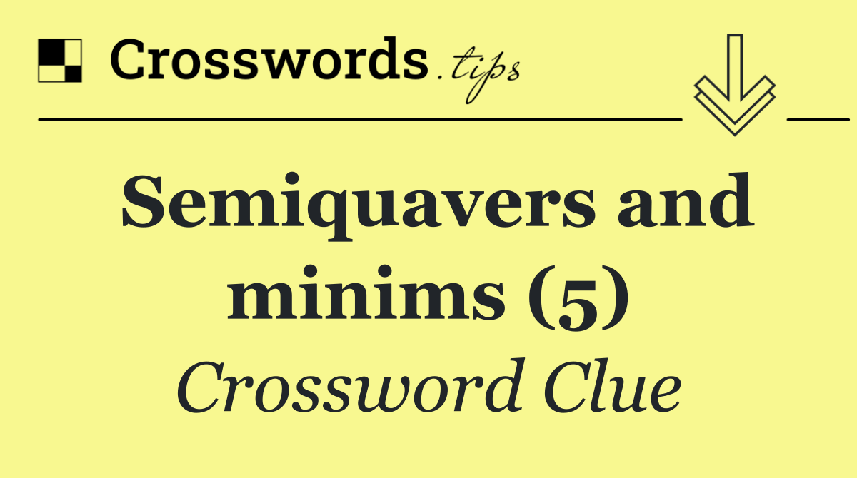 Semiquavers and minims (5)