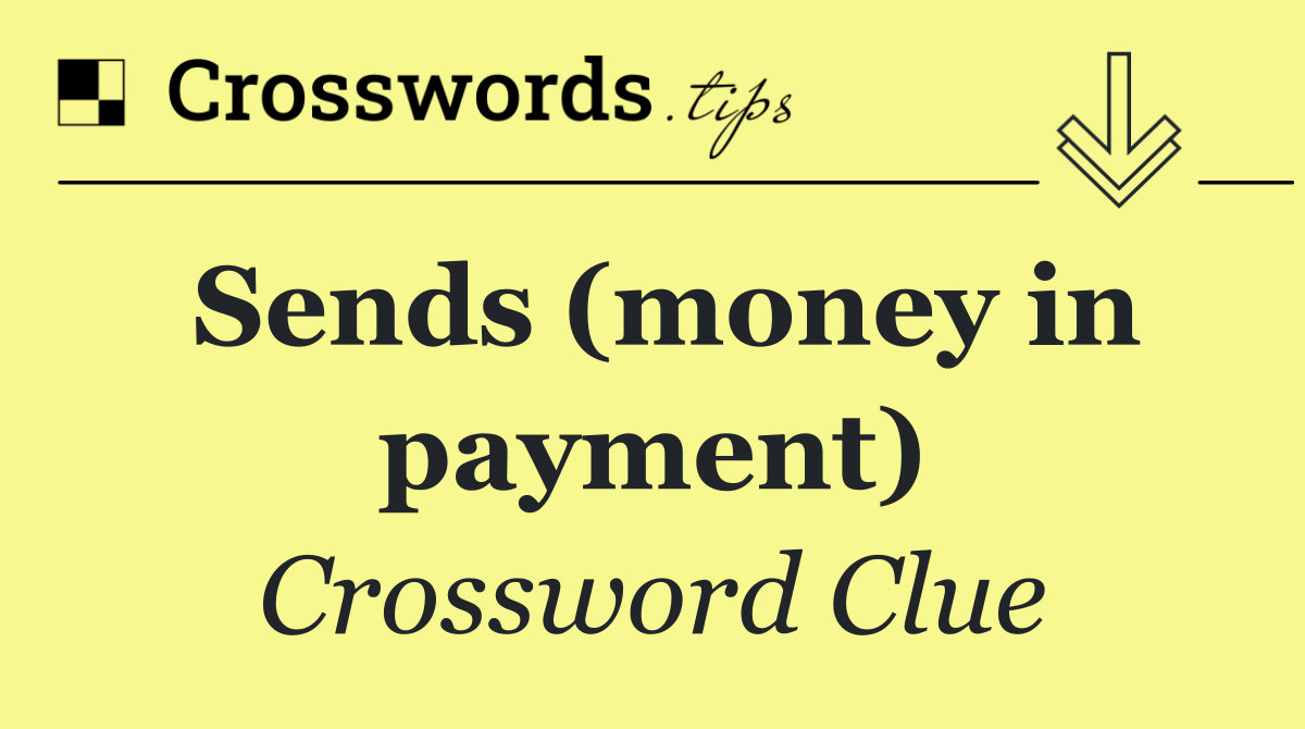 Sends (money in payment)