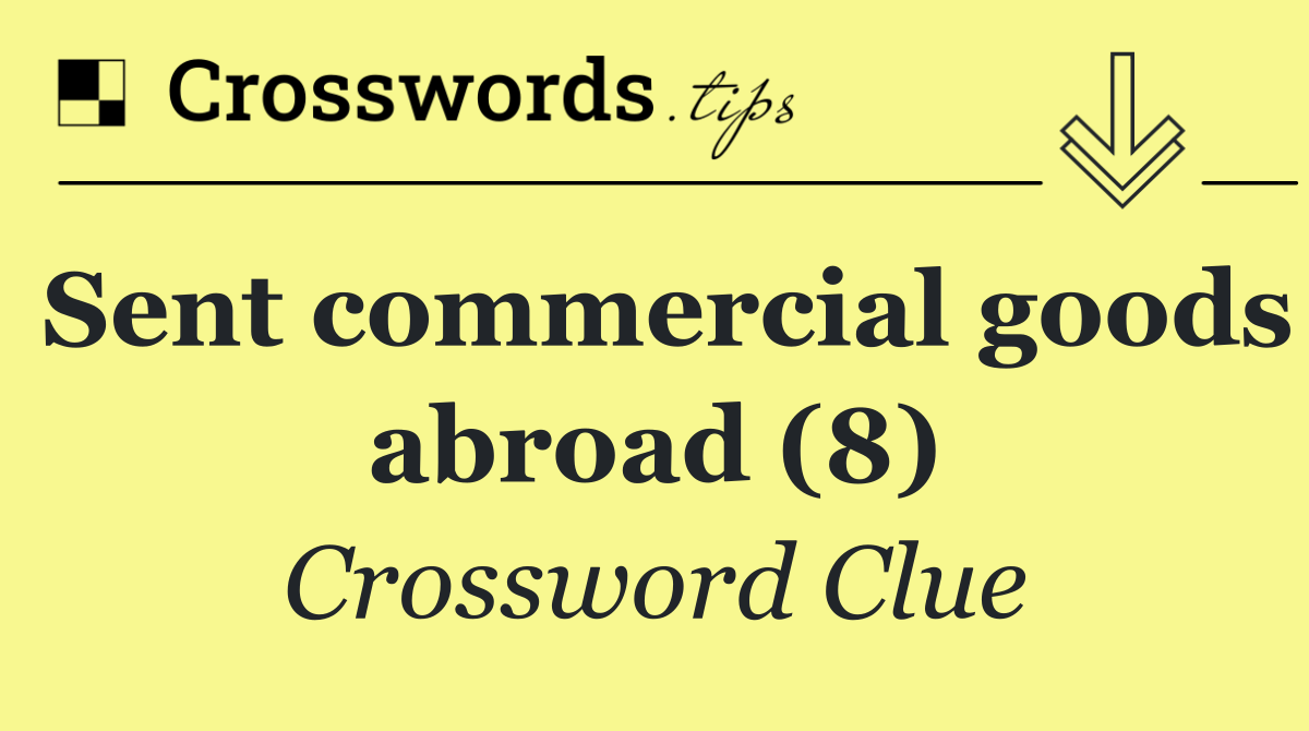 Sent commercial goods abroad (8)