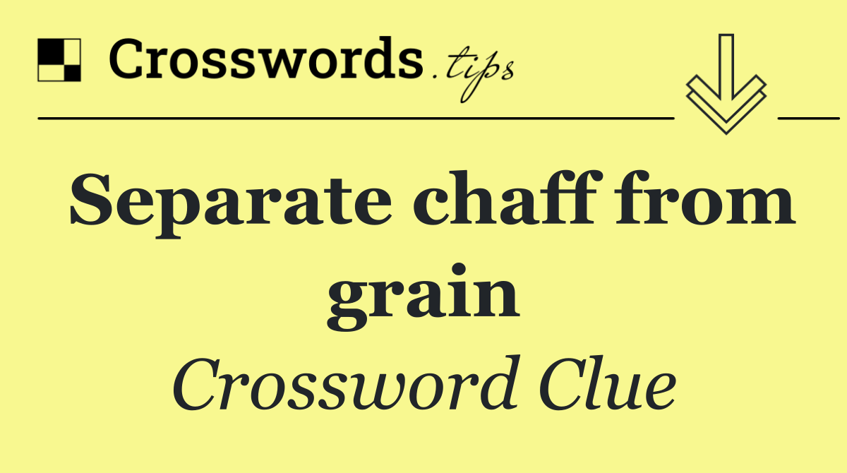 Separate chaff from grain