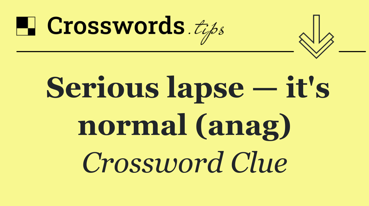 Serious lapse — it's normal (anag)