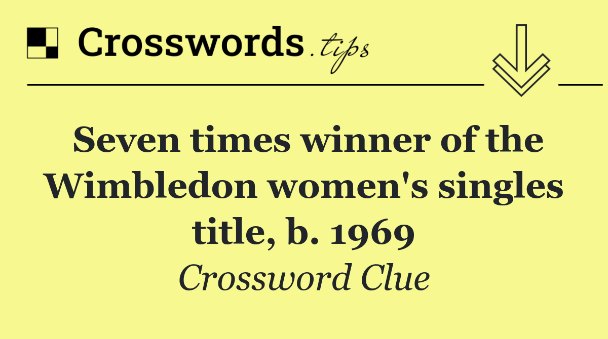 Seven times winner of the Wimbledon women's singles title, b. 1969