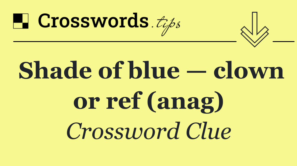 Shade of blue — clown or ref (anag)