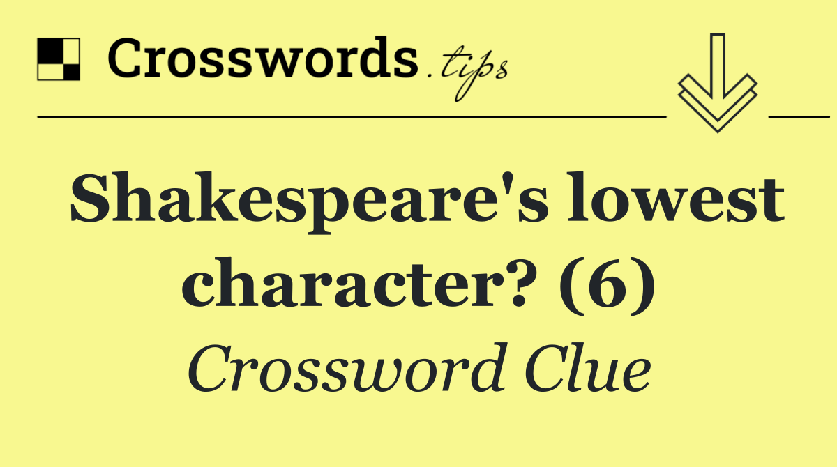 Shakespeare's lowest character? (6)