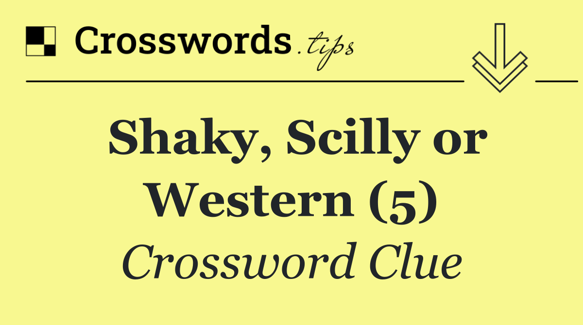 Shaky, Scilly or Western (5)
