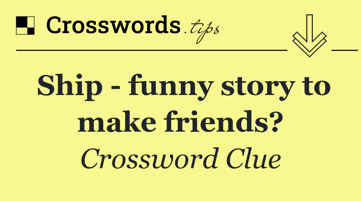 Ship   funny story to make friends?