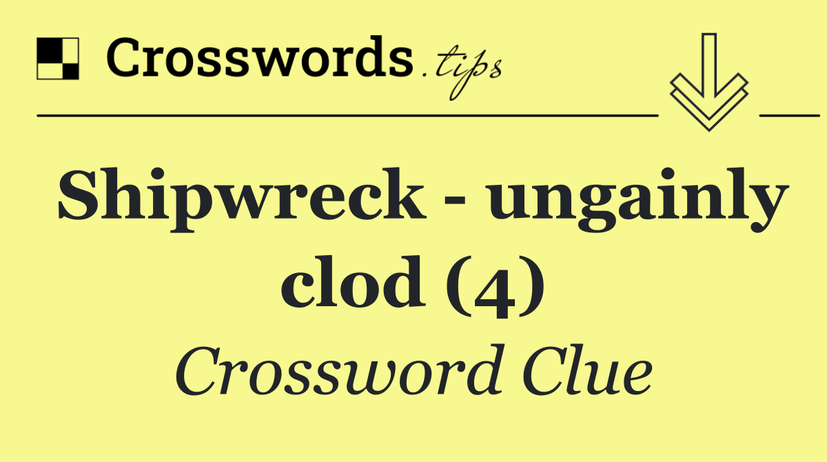 Shipwreck   ungainly clod (4)