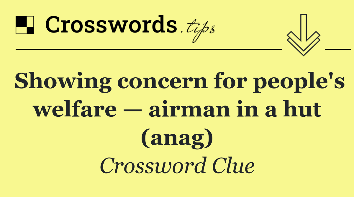 Showing concern for people's welfare — airman in a hut (anag)