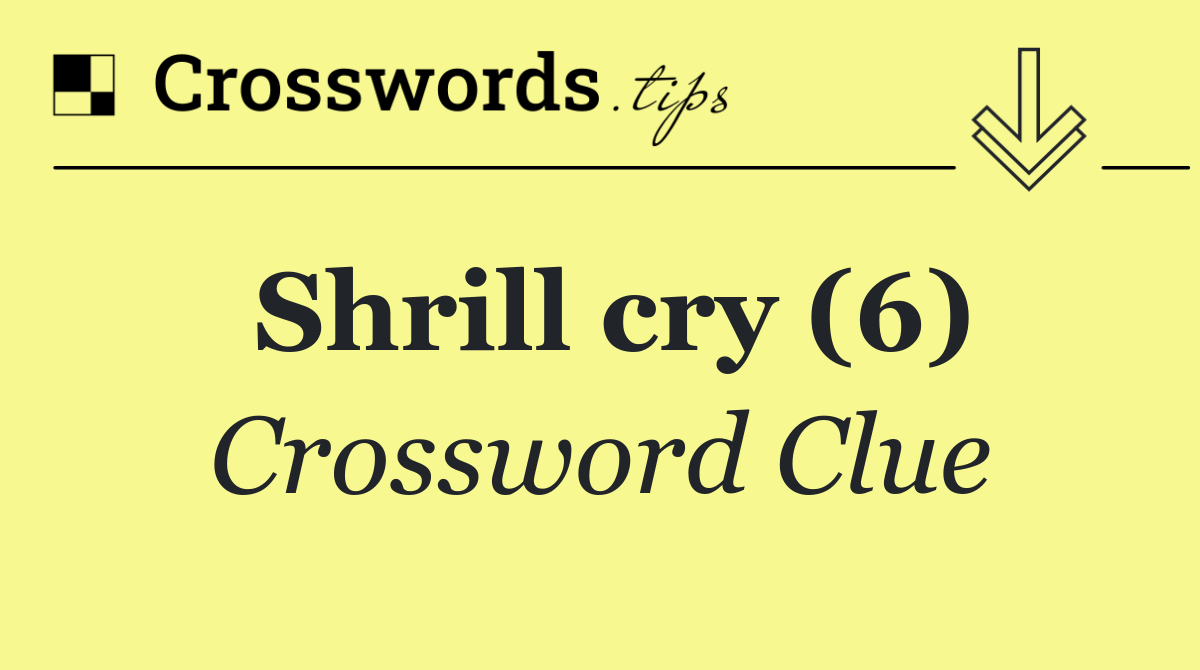Shrill cry (6)