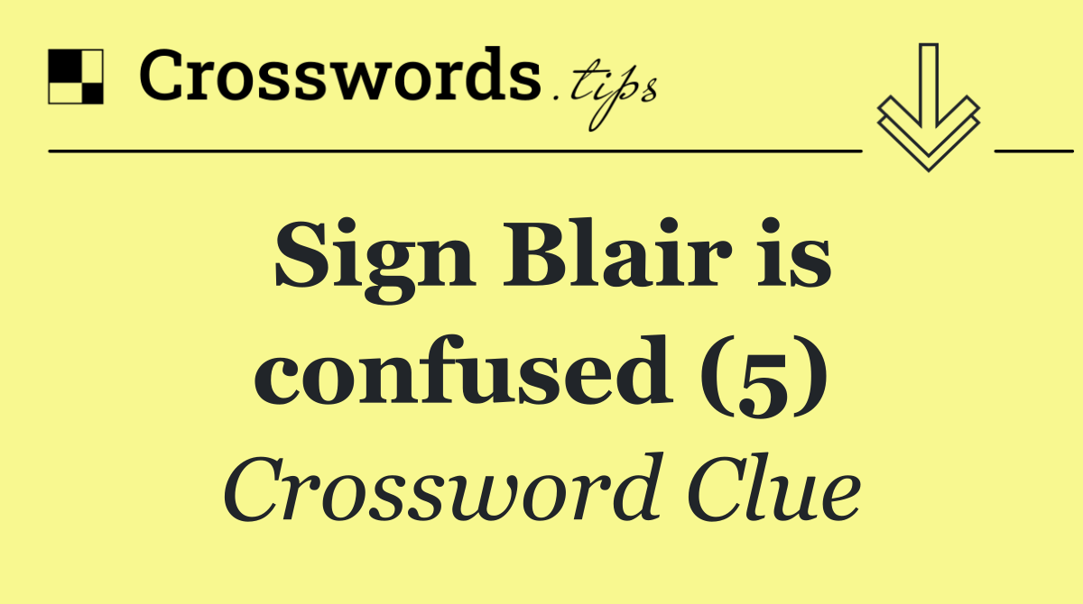 Sign Blair is confused (5)
