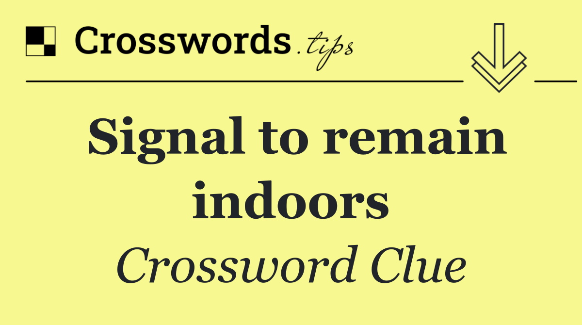 Signal to remain indoors