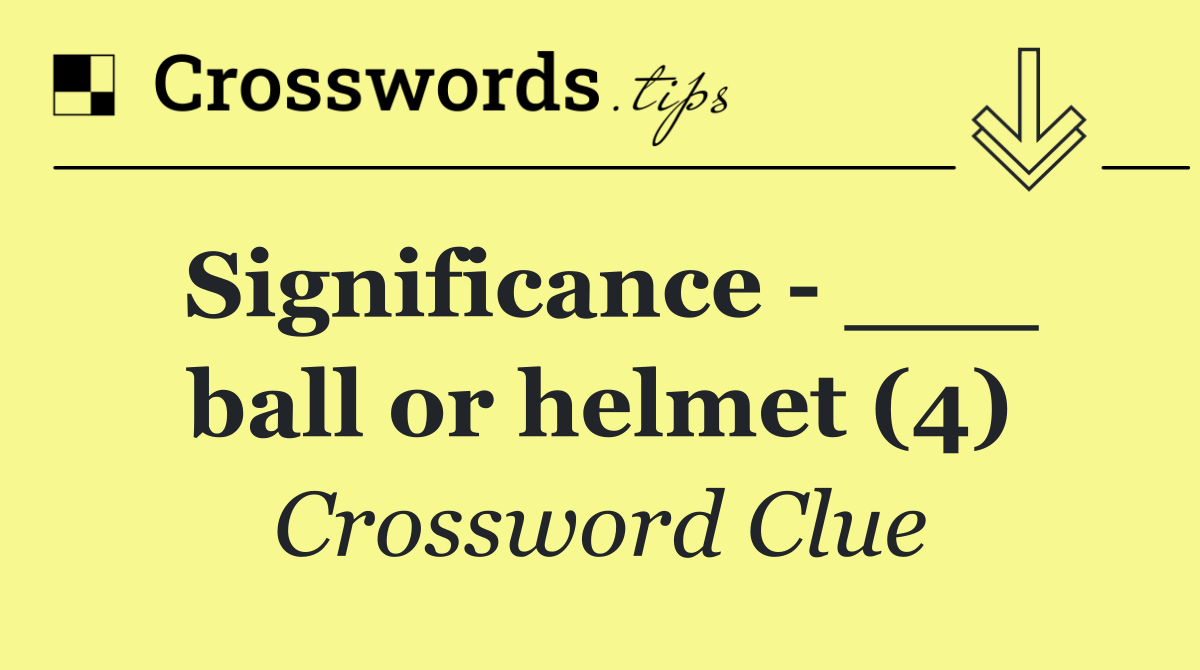 Significance   ___ ball or helmet (4)