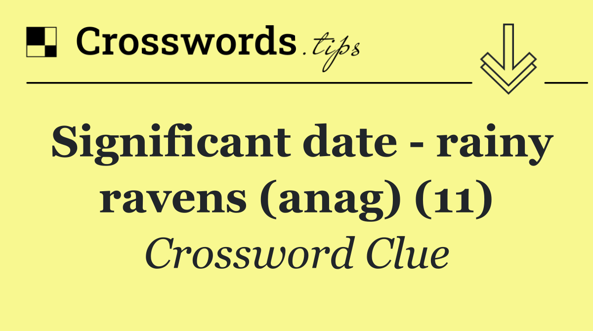 Significant date   rainy ravens (anag) (11)