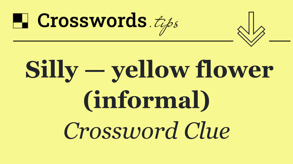 Silly — yellow flower (informal)