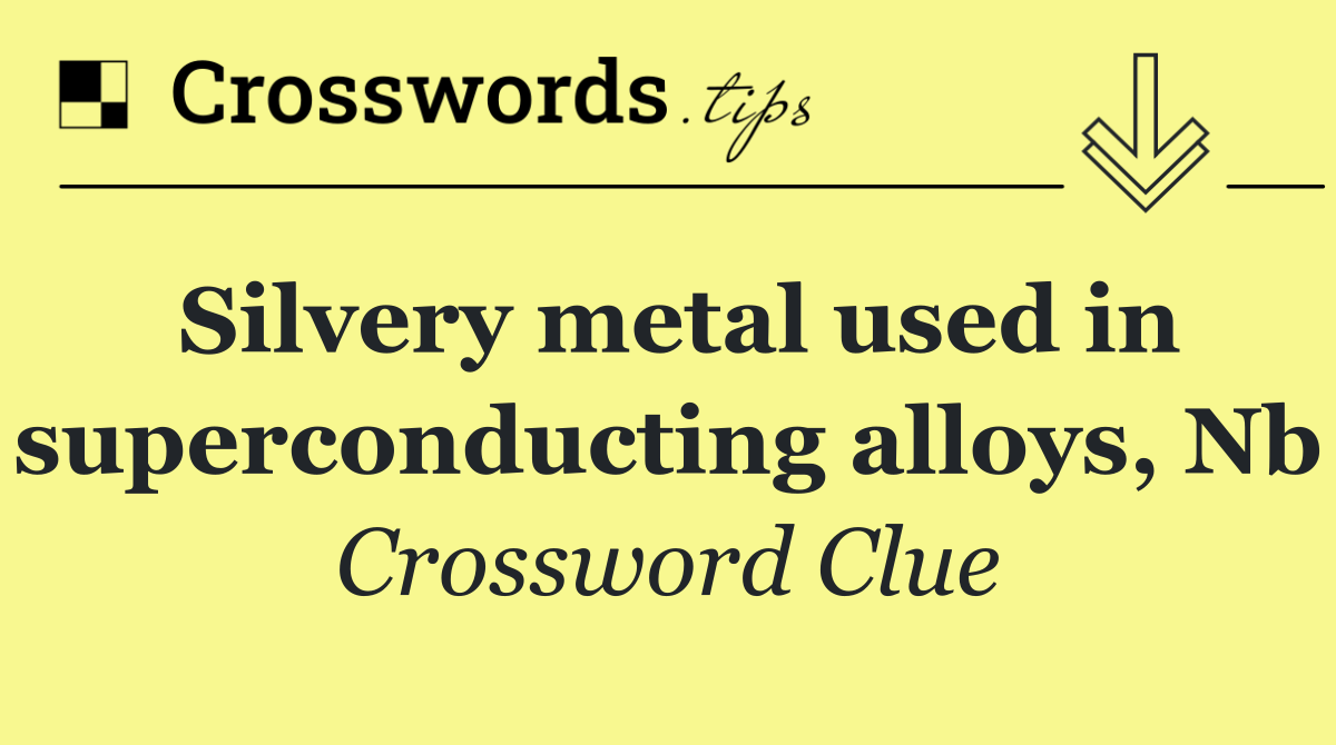 Silvery metal used in superconducting alloys, Nb