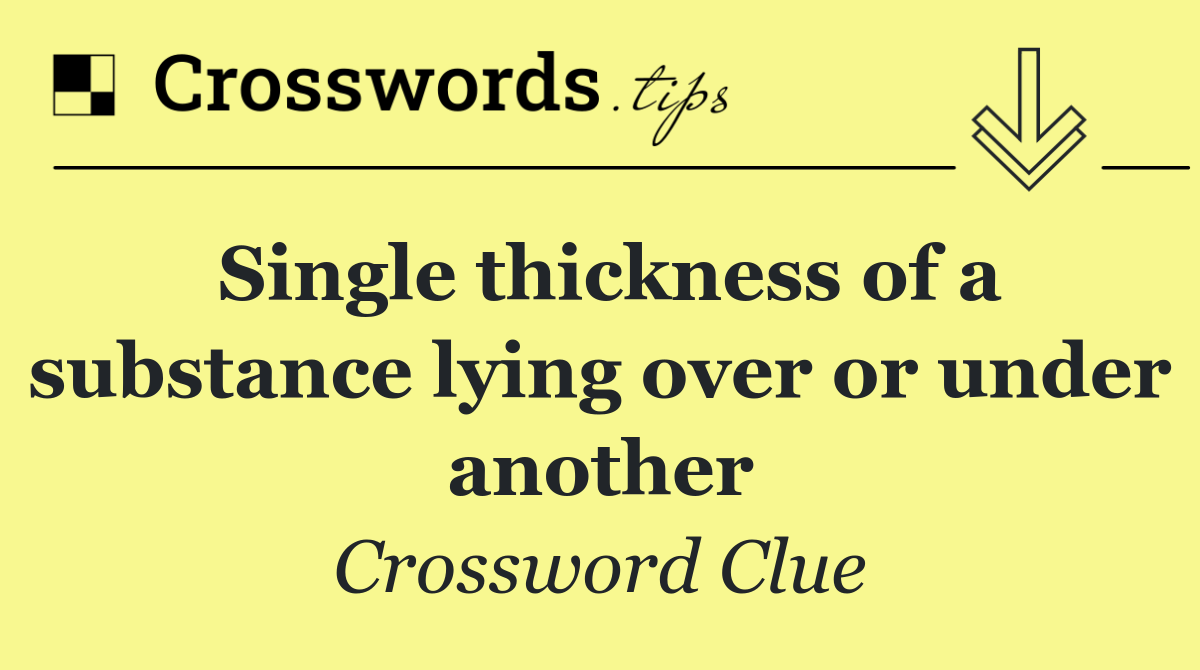 Single thickness of a substance lying over or under another