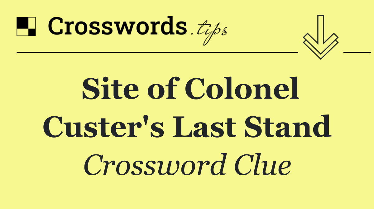 Site of Colonel Custer's Last Stand