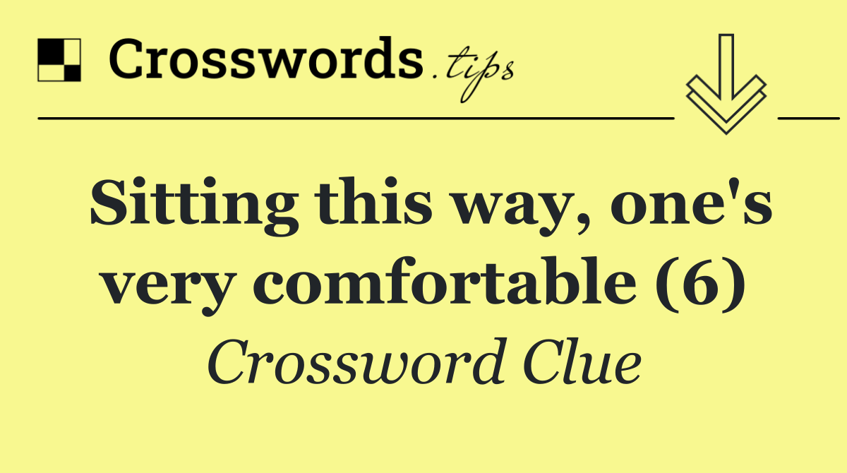 Sitting this way, one's very comfortable (6)