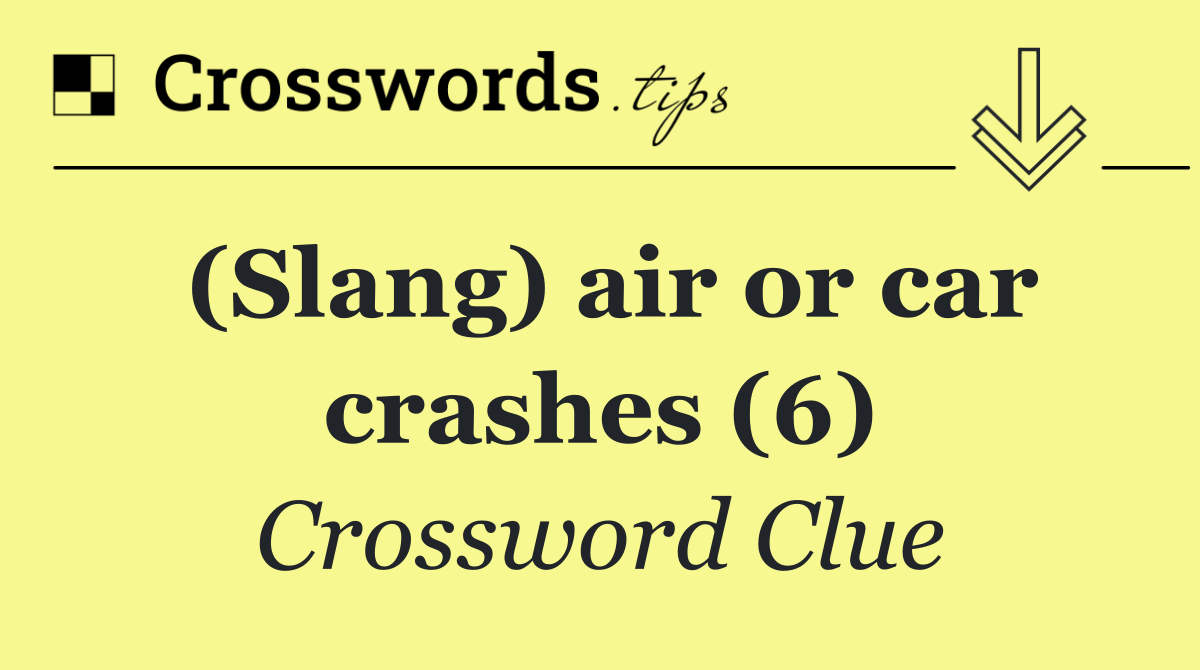 (Slang) air or car crashes (6)
