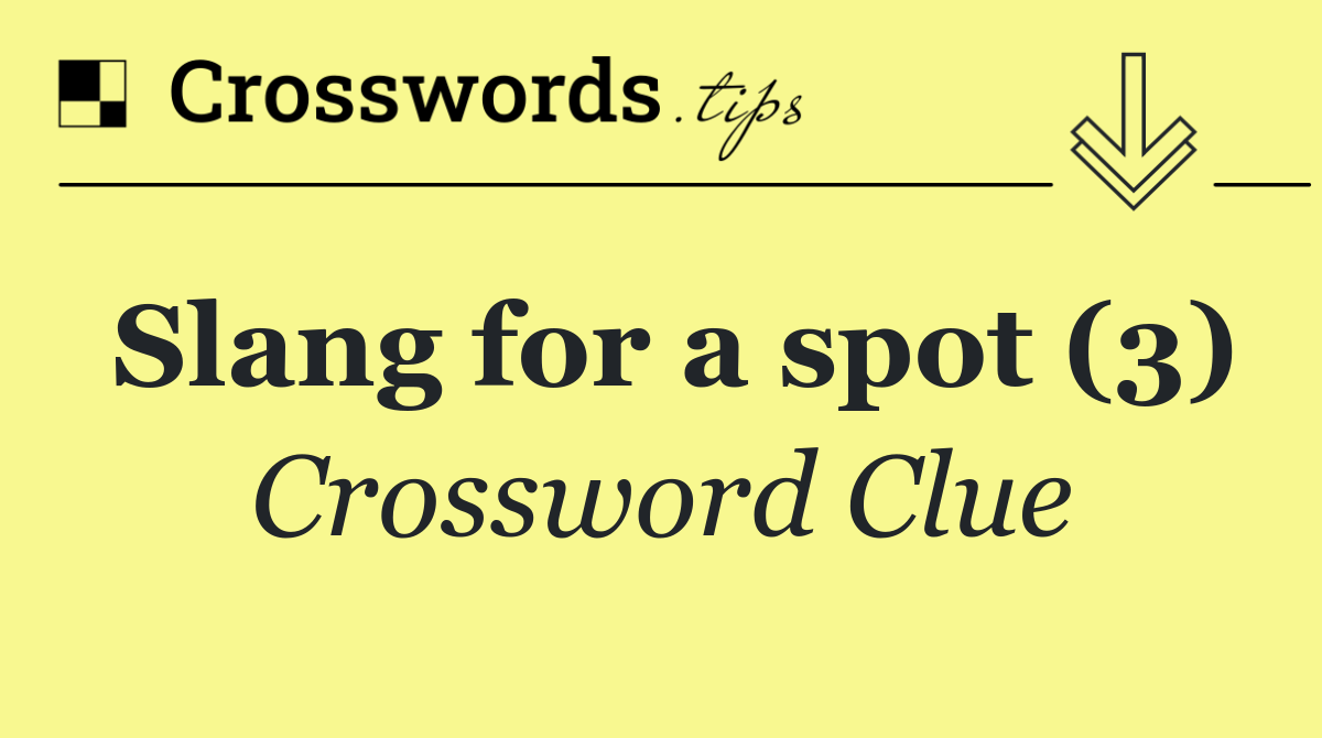 Slang for a spot (3)