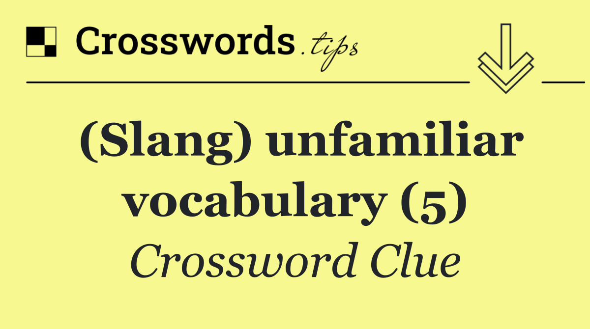 (Slang) unfamiliar vocabulary (5)