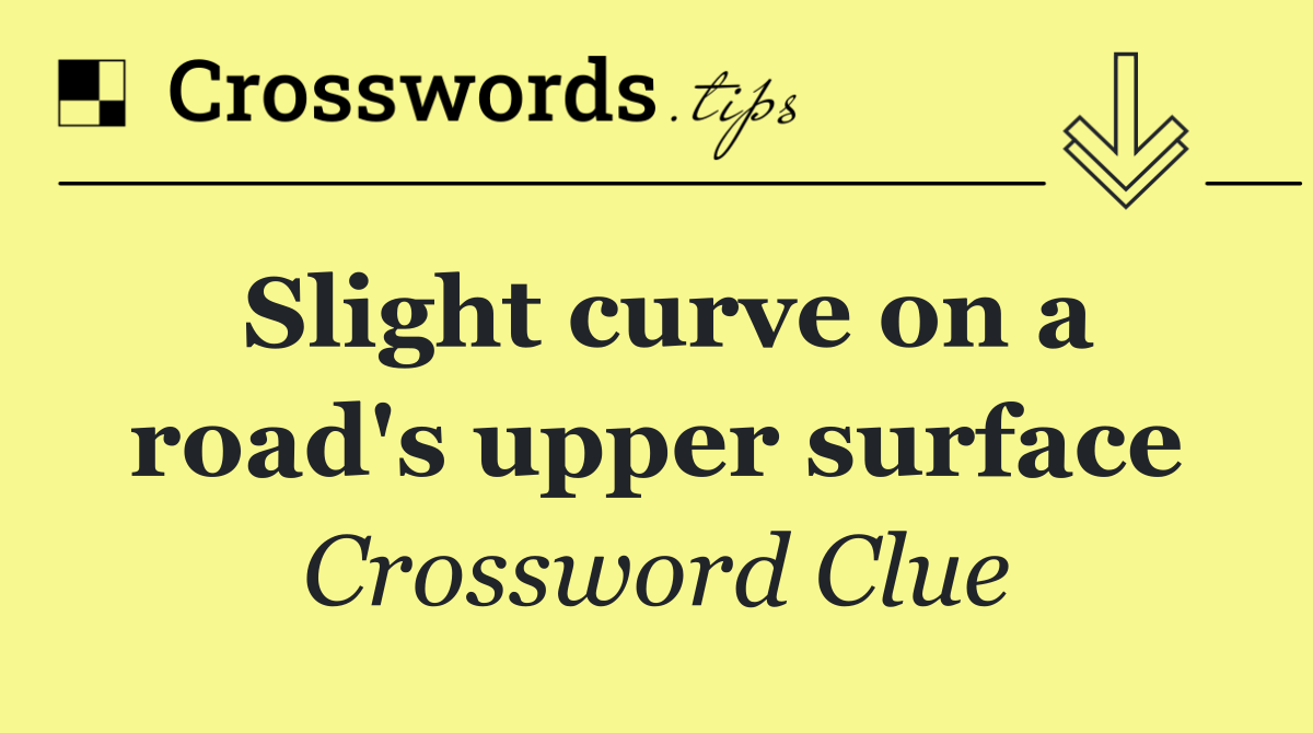 Slight curve on a road's upper surface