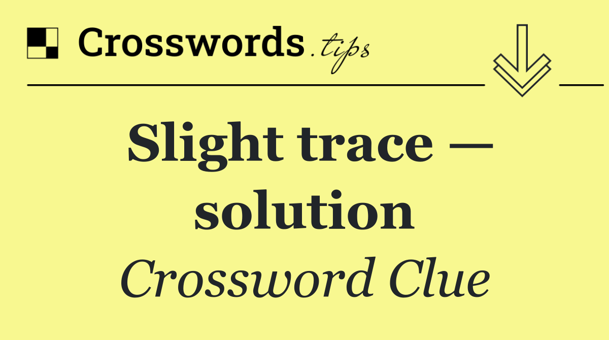 Slight trace — solution
