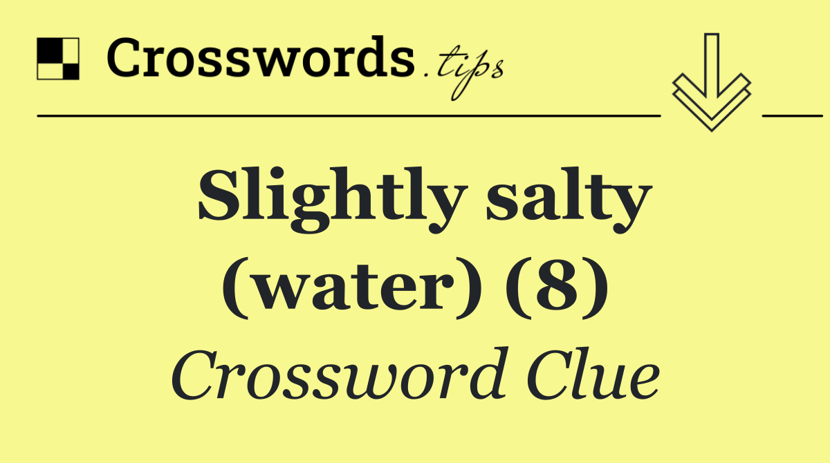 Slightly salty (water) (8)