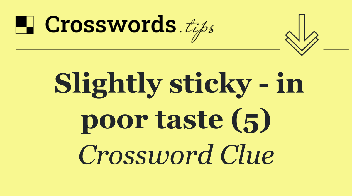 Slightly sticky   in poor taste (5)