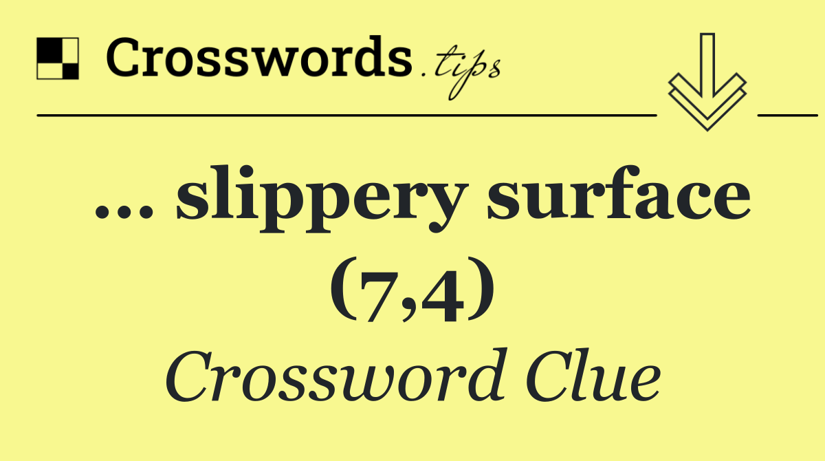 … slippery surface (7,4)