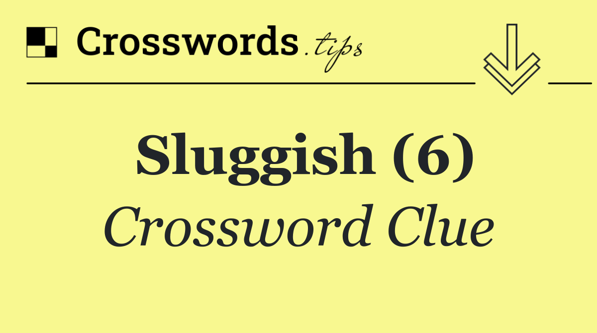 Sluggish (6)