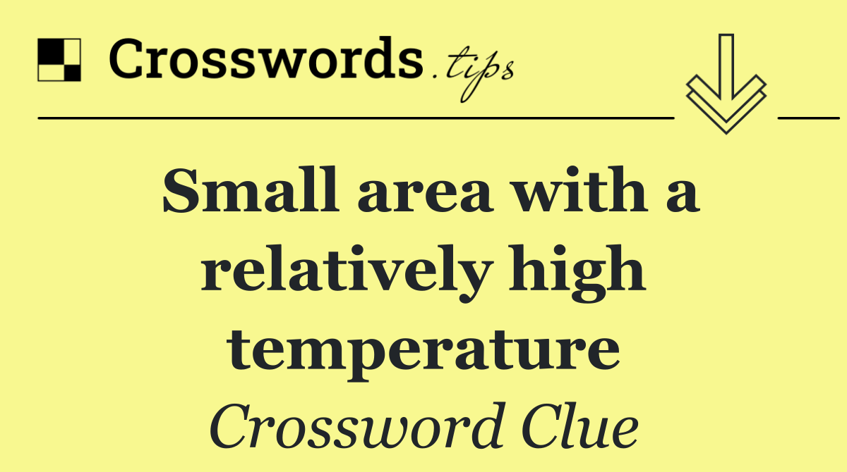 Small area with a relatively high temperature