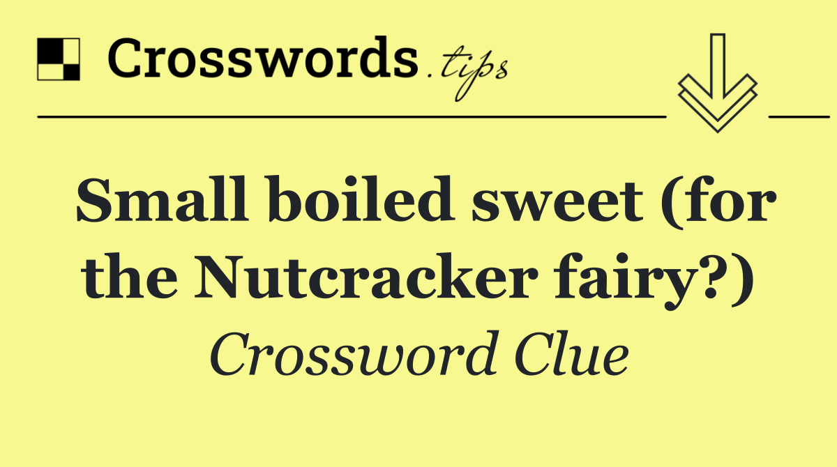Small boiled sweet (for the Nutcracker fairy?)