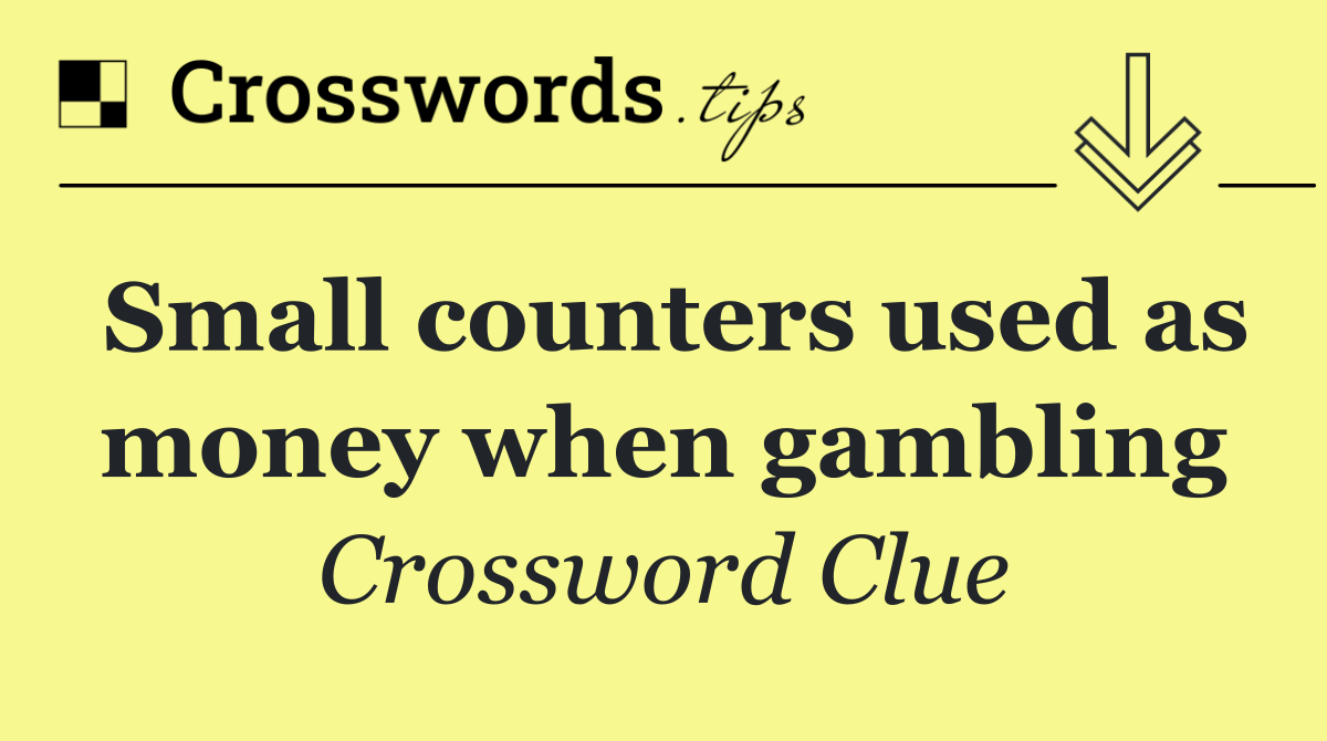 Small counters used as money when gambling
