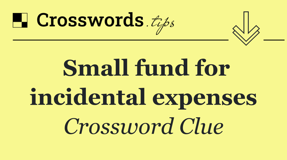 Small fund for incidental expenses