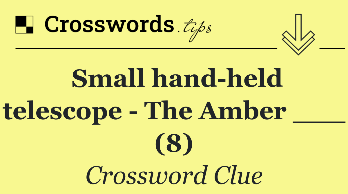 Small hand held telescope   The Amber ___ (8)
