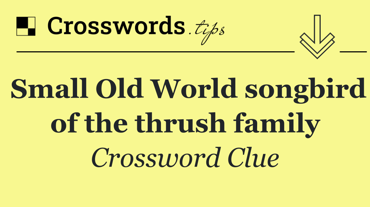 Small Old World songbird of the thrush family