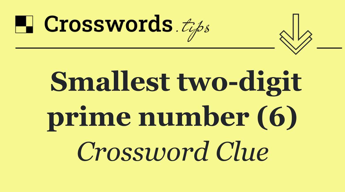 Smallest two digit prime number (6)
