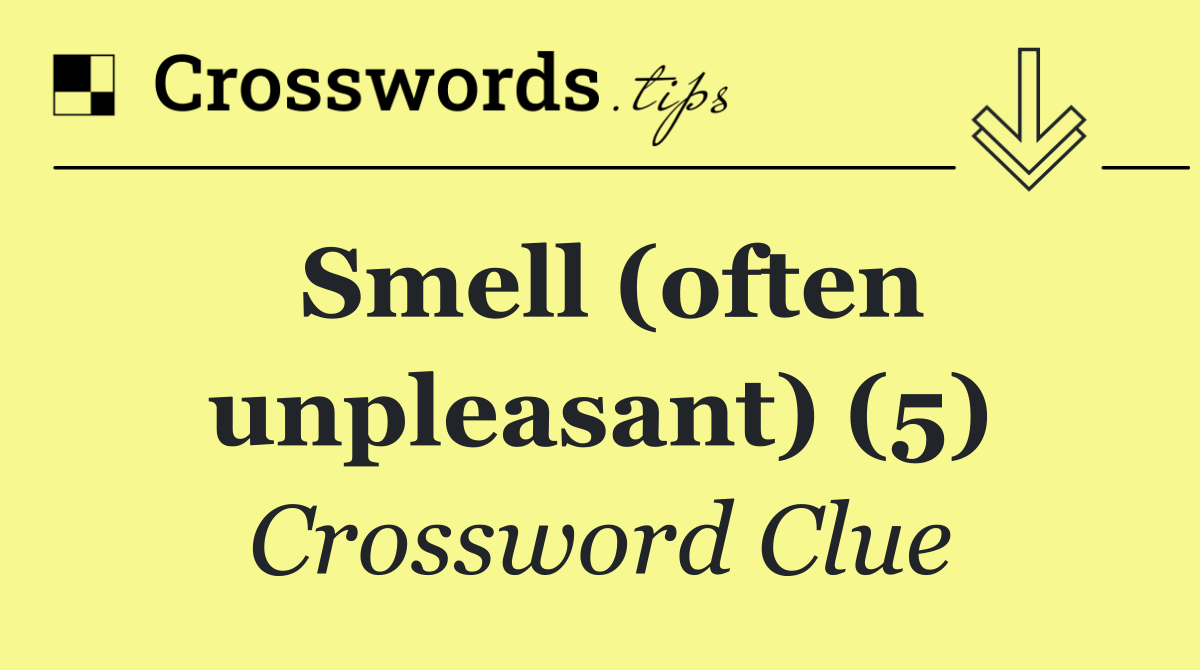 Smell (often unpleasant) (5)