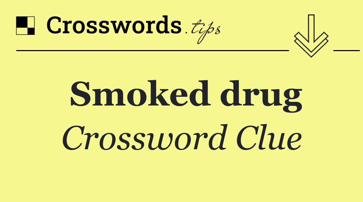 Smoked drug