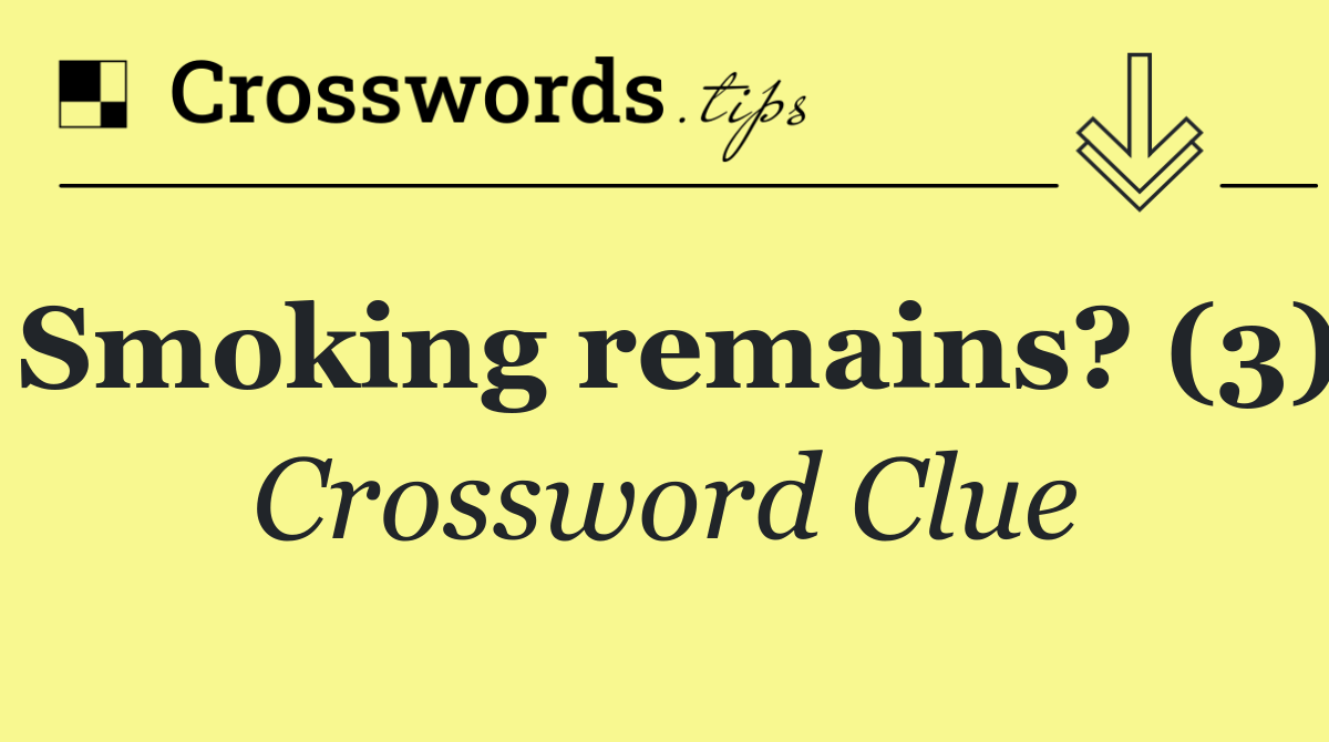 Smoking remains? (3) Crossword Clue Answer October 2 2024