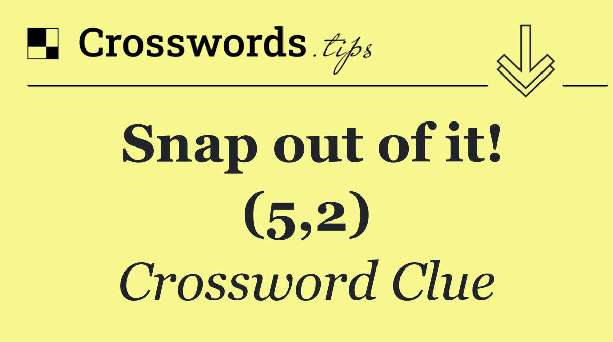 Snap out of it! (5,2)