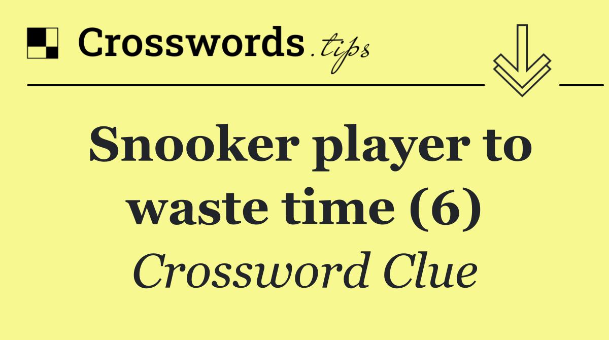 Snooker player to waste time (6)