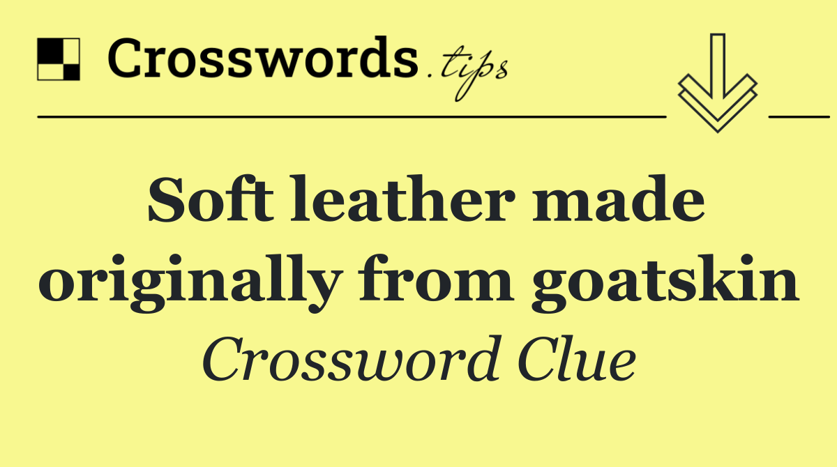 Soft leather made originally from goatskin